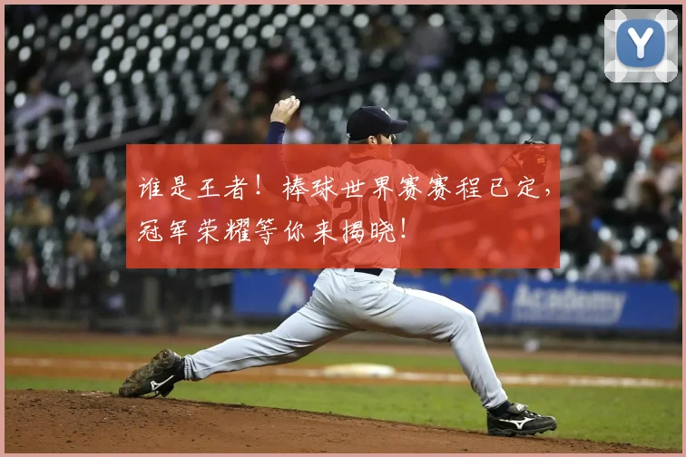 谁是王者!棒球世界赛赛程已定,冠军荣耀等你来揭晓!