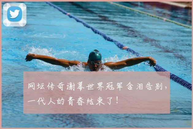 网坛传奇谢幕世界冠军含泪告别,一代人的青春结束了!