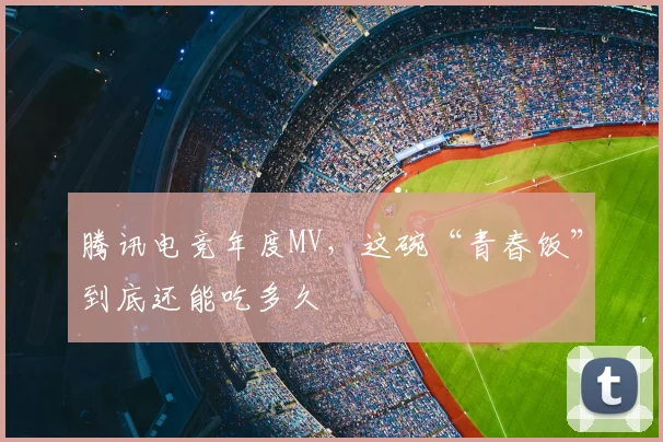腾讯电竞年度MV,这碗“青春饭”到底还能吃多久