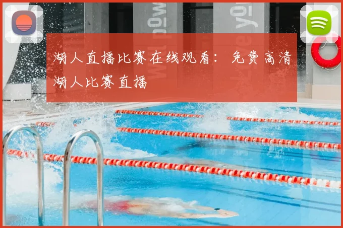 湖人直播比赛在线观看:免费高清湖人比赛直播